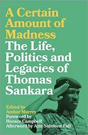'A Certain Amount of Madness': The Life, Politics and Legacies of Thomas Sankara